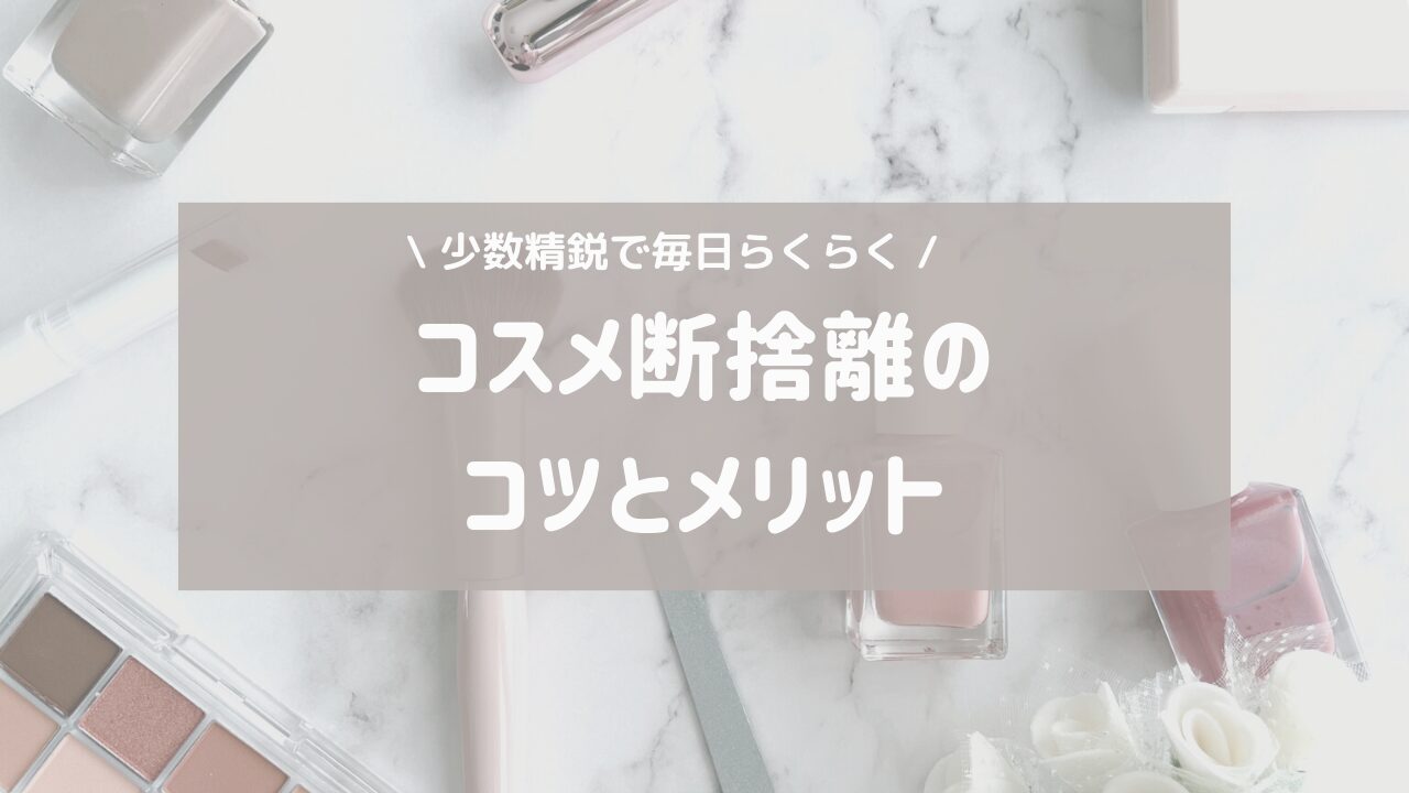 【ファッション】コスメは少数精鋭で！コスメ厳選のポイントとメリット