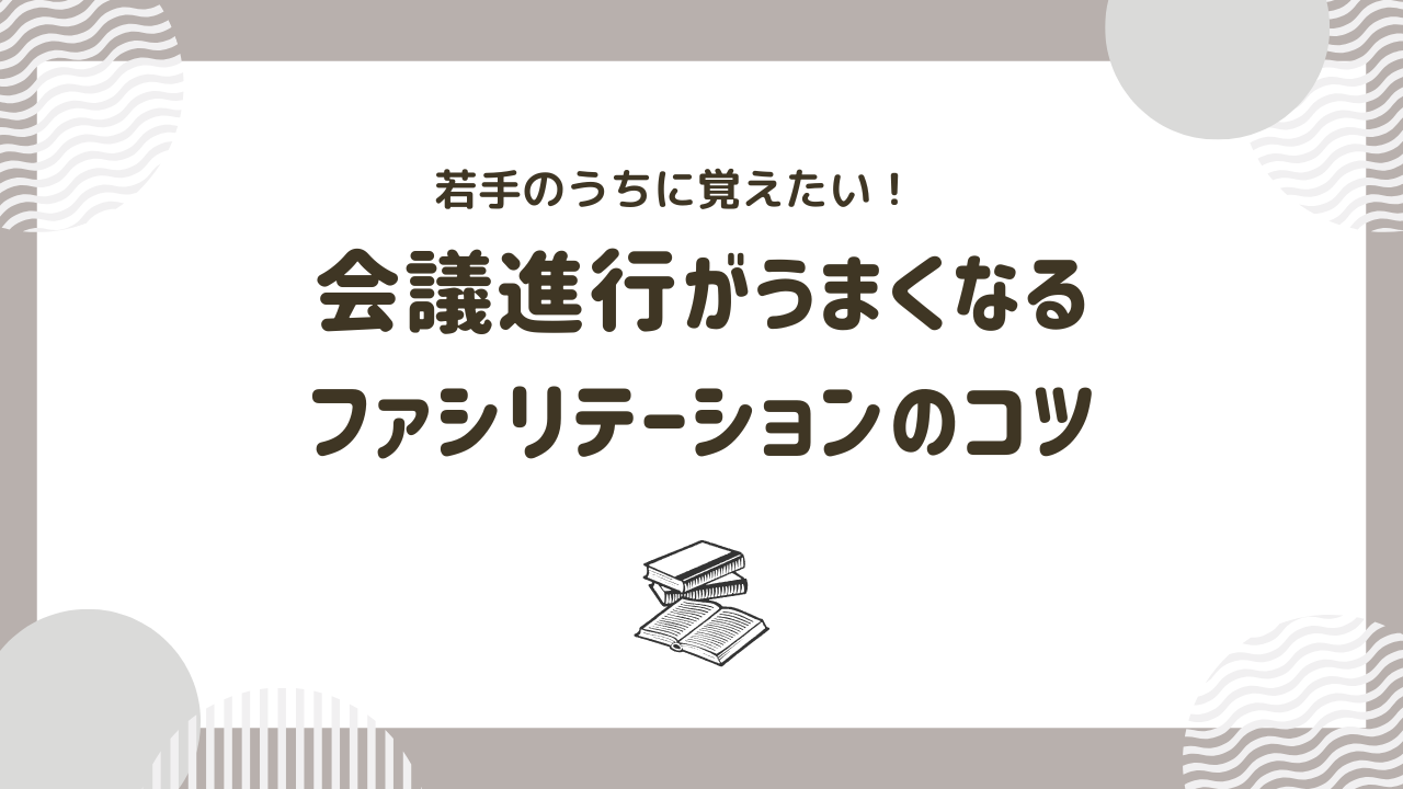 社会人1年目で覚えたい！会議進行がうまくなるファシリテーションのコツ