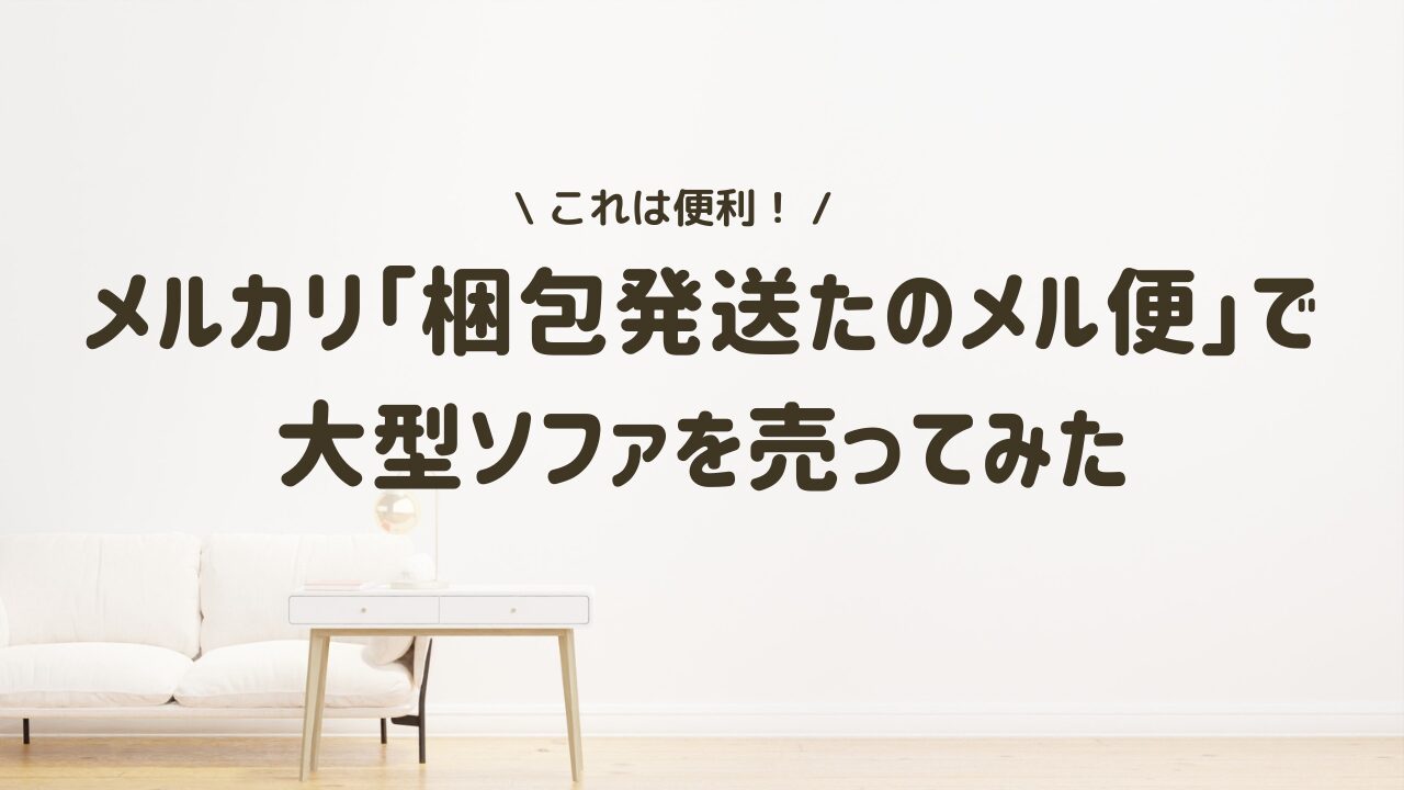 大型ソファをメルカリ「梱包発送たのメル便」で出品してみた
